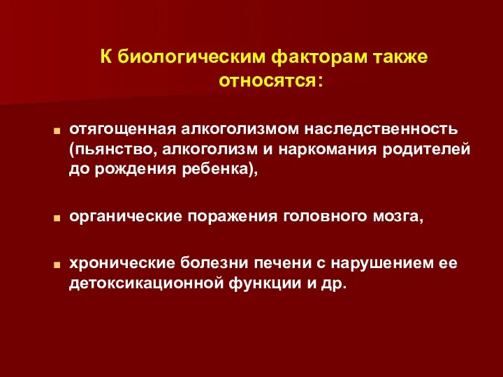 К биологическим факторам также относятся: отягощенная алкоголизмом наследственность (пьянство, алкоголизм и наркомания родителей