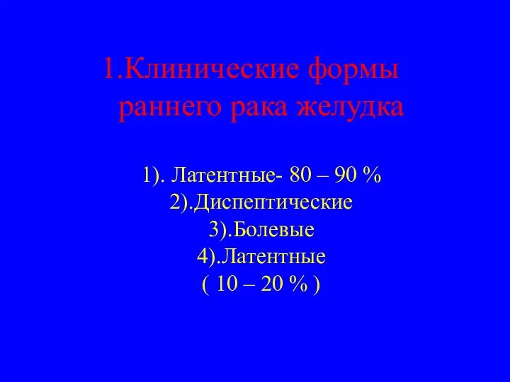 Клинические формы раннего рака желудка 1). Латентные- 80 – 90