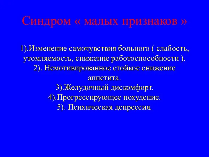 Синдром « малых признаков » 1).Изменение самочувствия больного ( слабость,