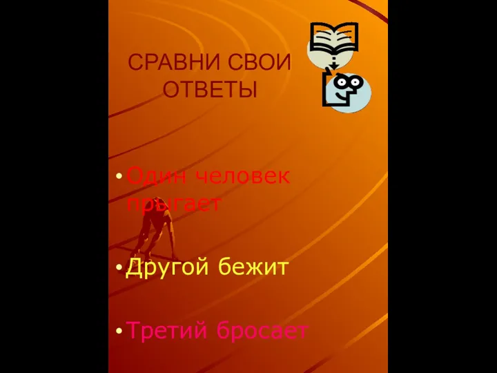 СРАВНИ СВОИ ОТВЕТЫ Один человек прыгает Другой бежит Третий бросает