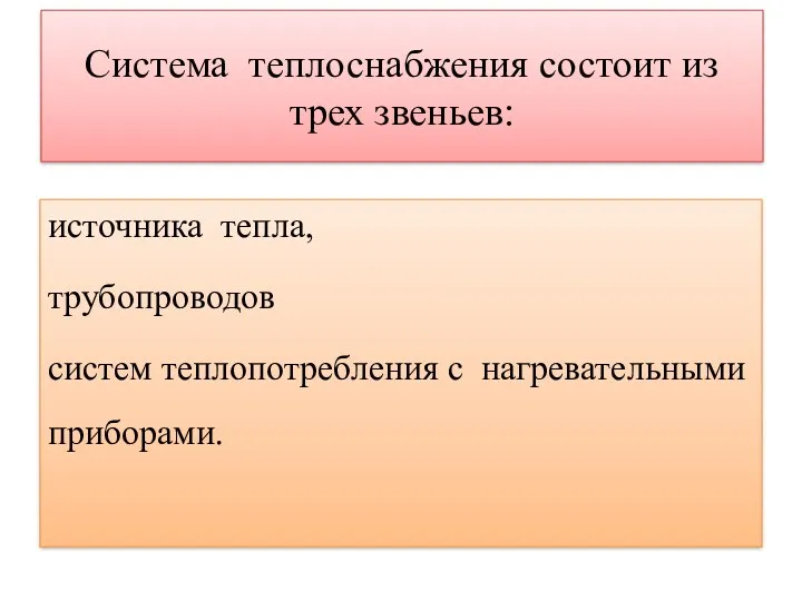 Система теплоснабжения состоит из трех звеньев: источника тепла, трубопроводов систем теплопотребления с нагревательными приборами.