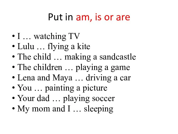 Put in am, is or are I … watching TV
