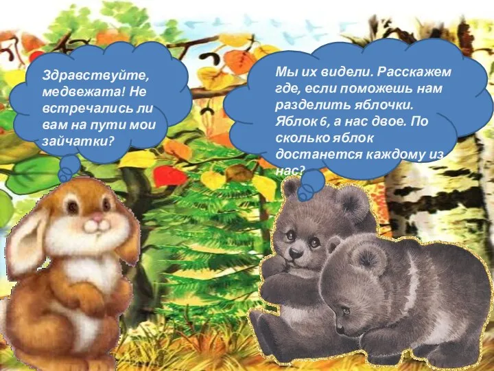 Здравствуйте, медвежата! Не встречались ли вам на пути мои зайчатки? Мы их видели.