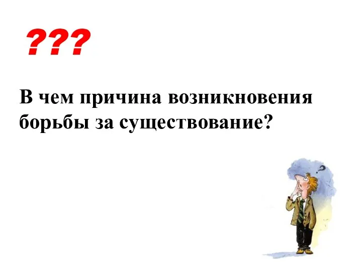 ??? В чем причина возникновения борьбы за существование?