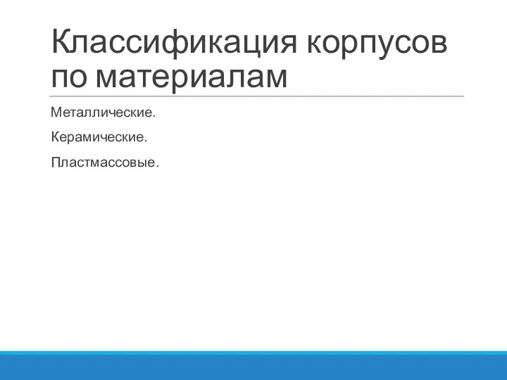 Классификация корпусов по материалам Металлические. Керамические. Пластмассовые.