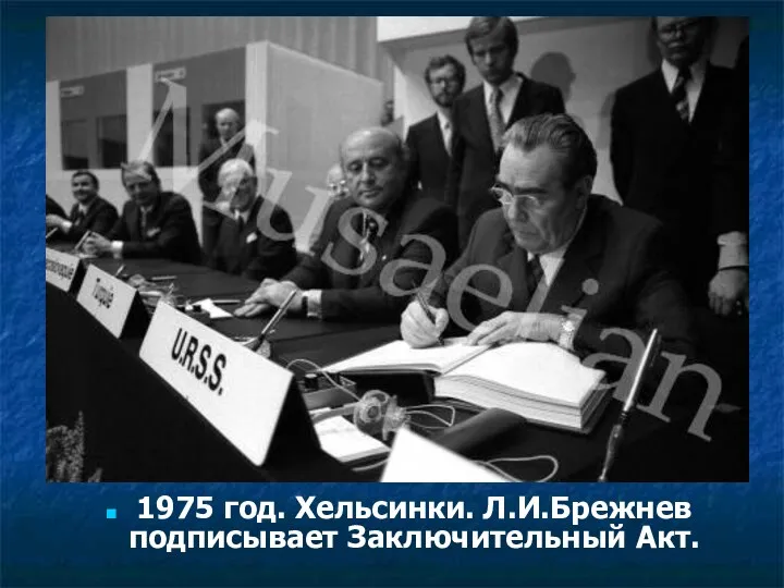 1975 год. Хельсинки. Л.И.Брежнев подписывает Заключительный Акт.