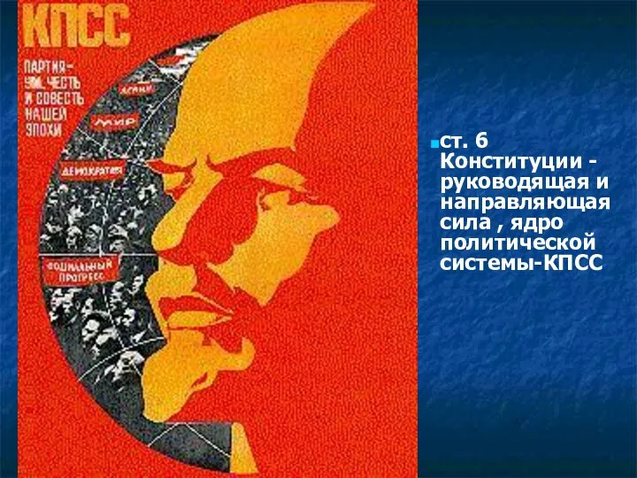 ст. 6 Конституции - руководящая и направляющая сила , ядро политической системы-КПСС