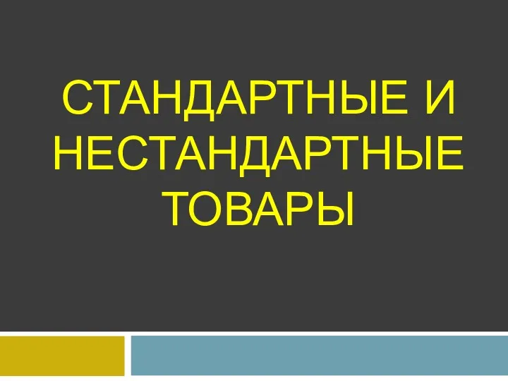 СТАНДАРТНЫЕ И НЕСТАНДАРТНЫЕ ТОВАРЫ