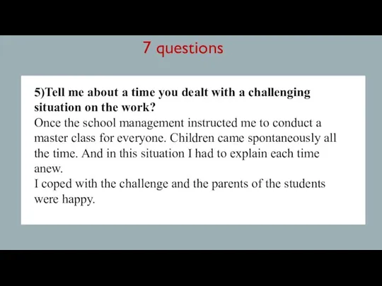 7 questions 5)Tell me about a time you dealt with