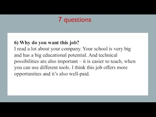 7 questions 6) Why do you want this job? I
