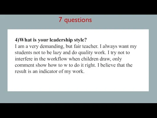 7 questions 4)What is your leadership style? I am a