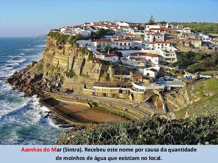 Azenhas do Mar (Sintra). Recebeu este nome por causa da