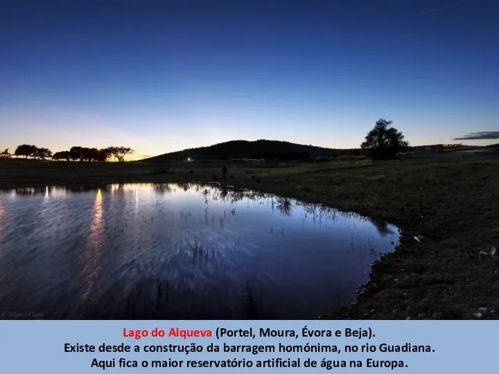 Lago do Alqueva (Portel, Moura, Évora e Beja). Existe desde