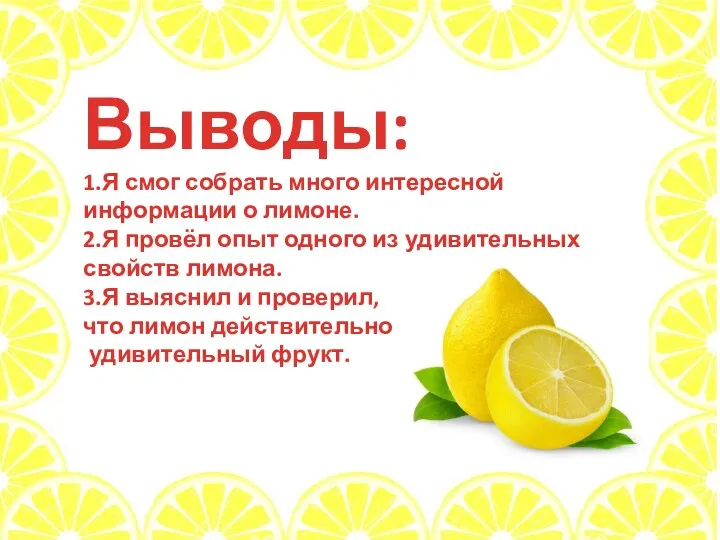 Выводы: 1.Я смог собрать много интересной информации о лимоне. 2.Я