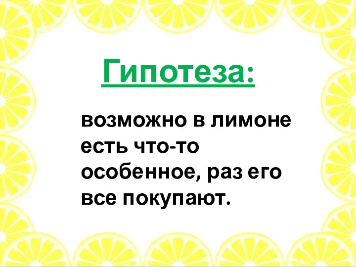 Гипотеза: возможно в лимоне есть что-то особенное, раз его все покупают.