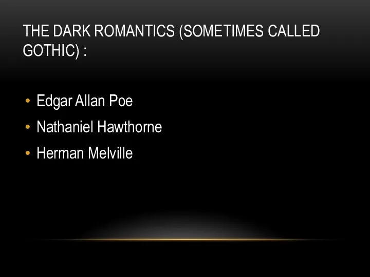 THE DARK ROMANTICS (SOMETIMES CALLED GOTHIC) : Edgar Allan Poe Nathaniel Hawthorne Herman Melville