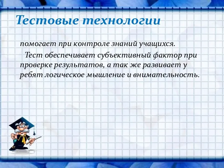 помогает при контроле знаний учащихся. Тест обеспечивает субъективный фактор при проверке результатов, а