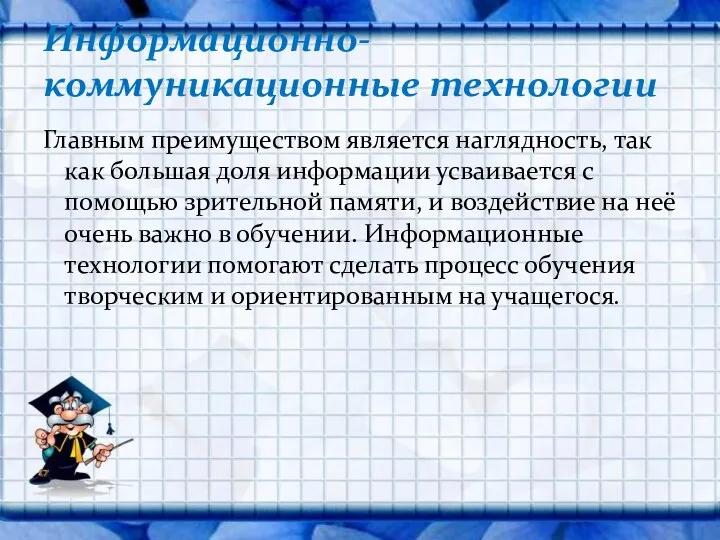 Главным преимуществом является наглядность, так как большая доля информации усваивается