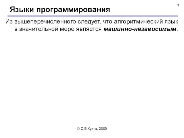 © С.В.Кухта, 2009 Языки программирования Из вышеперечисленного следует, что алгоритмический язык в значительной мере является машинно-независимым.