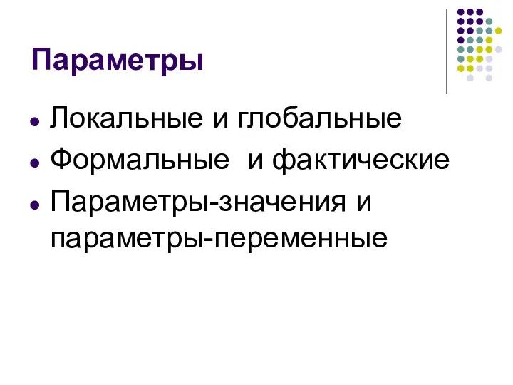 Параметры Локальные и глобальные Формальные и фактические Параметры-значения и параметры-переменные