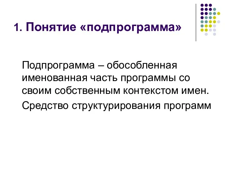 1. Понятие «подпрограмма» Подпрограмма – обособленная именованная часть программы со