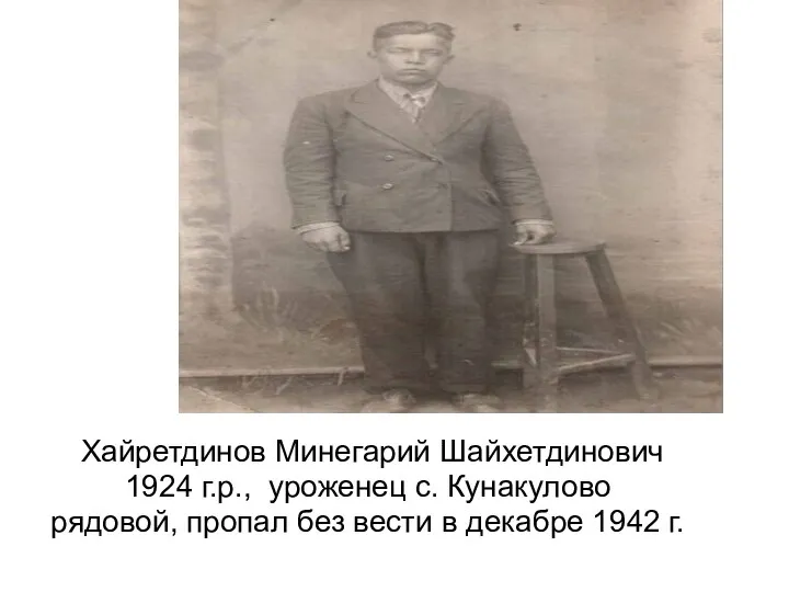 Хайретдинов Минегарий Шайхетдинович 1924 г.р., уроженец с. Кунакулово рядовой, пропал без вести в декабре 1942 г.