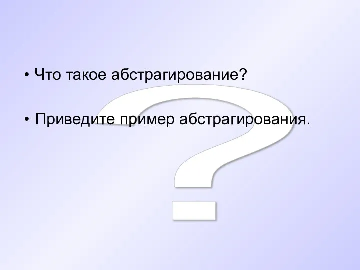 ? Что такое абстрагирование? Приведите пример абстрагирования.