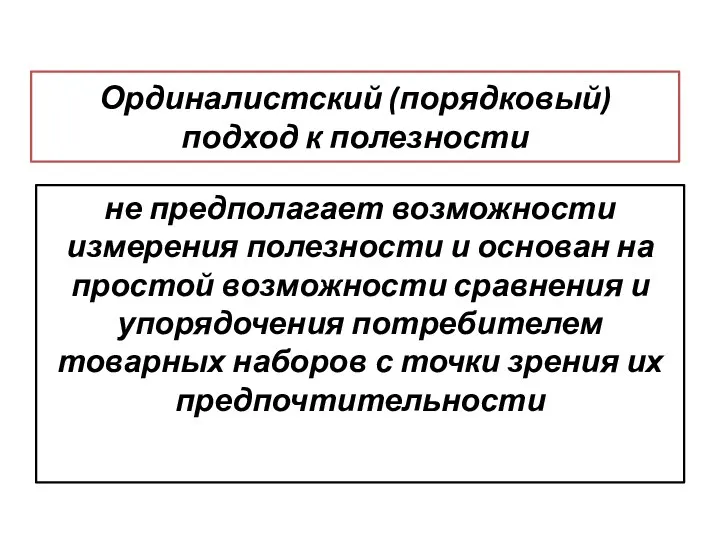 Ординалистский (порядковый) подход к полезности не предполагает возможности измерения полезности