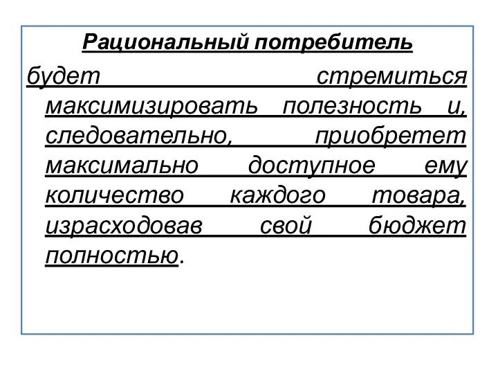 Рациональный потребитель будет стремиться максимизировать полезность и, следовательно, приобретет максимально