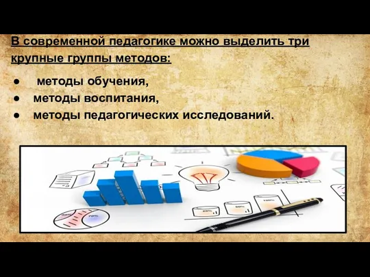 В современной педагогике можно выделить три крупные группы методов: методы обучения, методы воспитания, методы педагогических исследований.