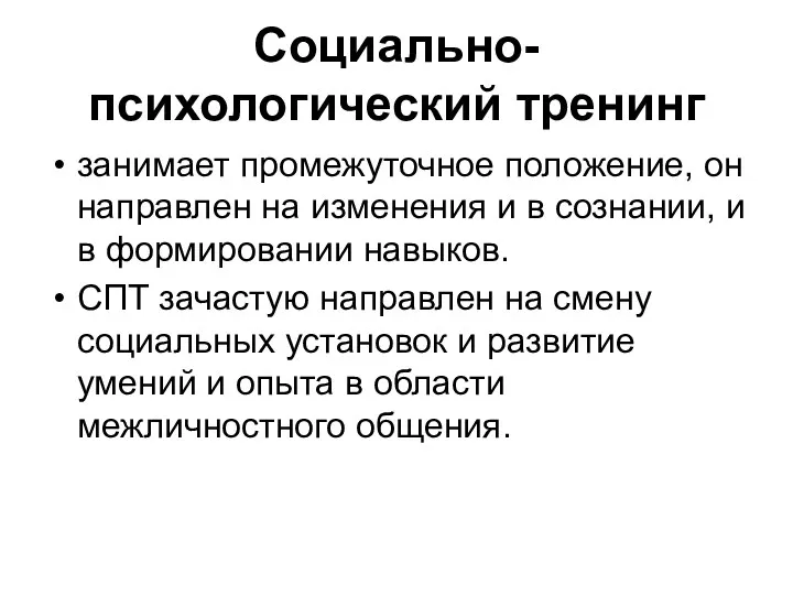 Социально-психологический тренинг занимает промежуточное положение, он направлен на изменения и