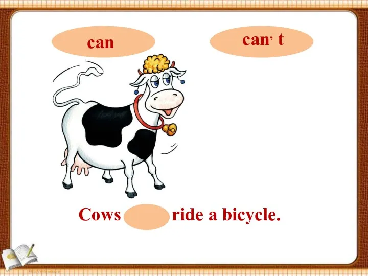 Cows can, t ride a bicycle.