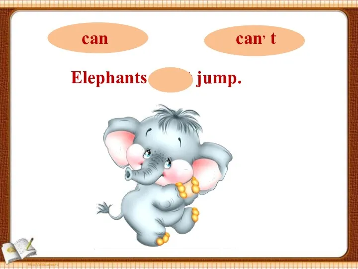 Elephants can, t jump.