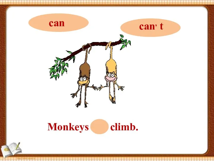 Monkeys can climb.