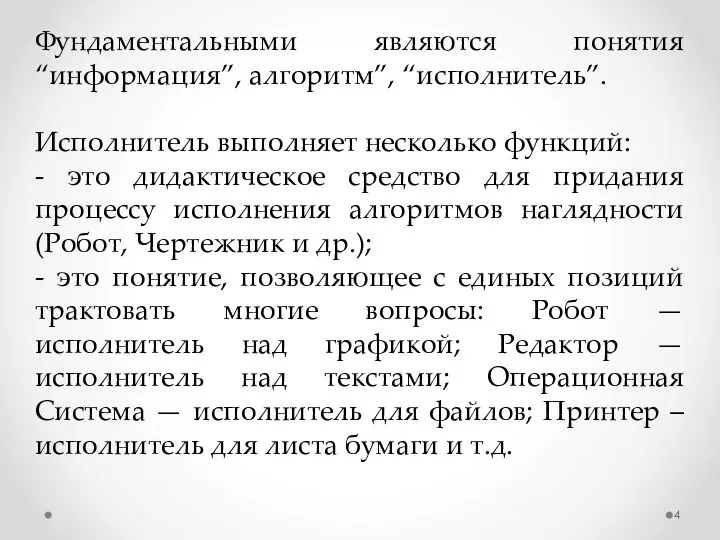 Фундаментальными являются понятия “информация”, алгоритм”, “исполнитель”. Исполнитель выполняет несколько функций: - это дидактическое