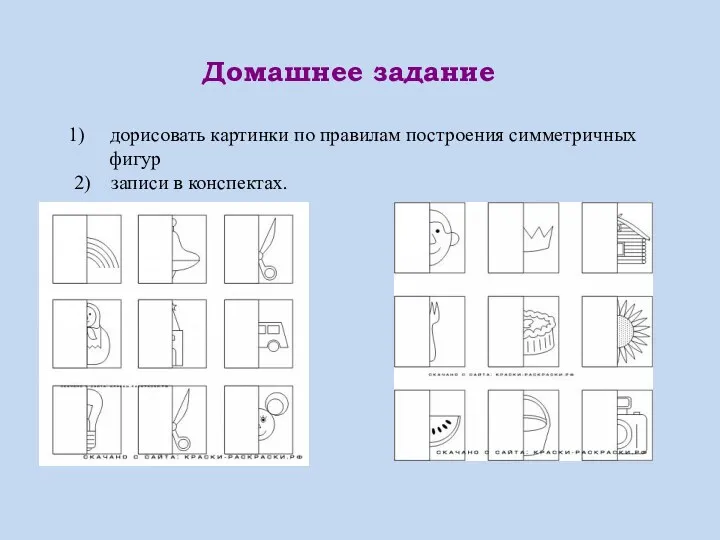 Домашнее задание дорисовать картинки по правилам построения симметричных фигур 2) записи в конспектах.