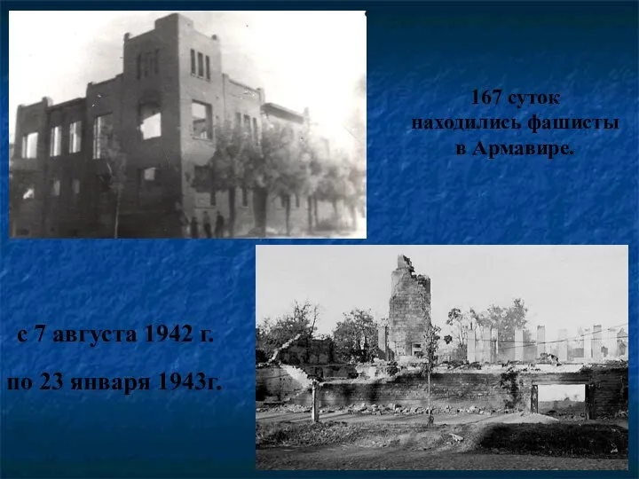 по 23 января 1943г. с 7 августа 1942 г. 167 суток находились фашисты в Армавире.