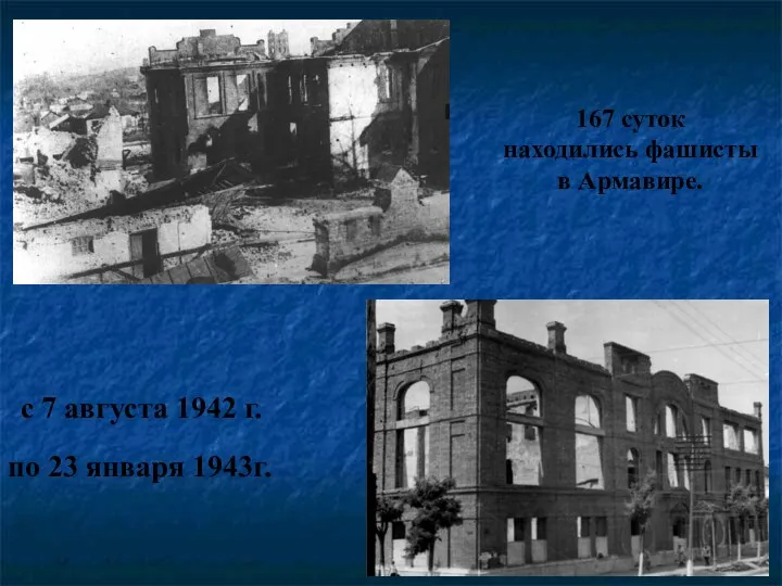 по 23 января 1943г. с 7 августа 1942 г. 167 суток находились фашисты в Армавире.