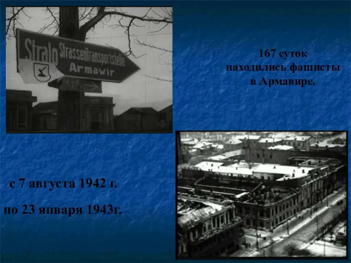 по 23 января 1943г. с 7 августа 1942 г. 167 суток находились фашисты в Армавире.