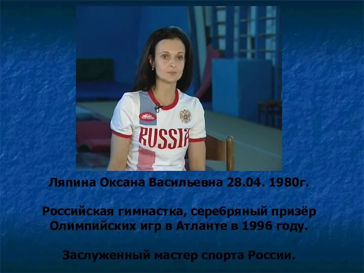 Ляпина Оксана Васильевна 28.04. 1980г. Российская гимнастка, серебряный призёр Олимпийских
