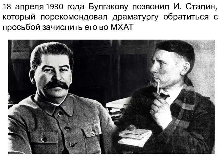 18 апреля 1930 года Булгакову позвонил И. Сталин, который порекомендовал драматургу обратиться с