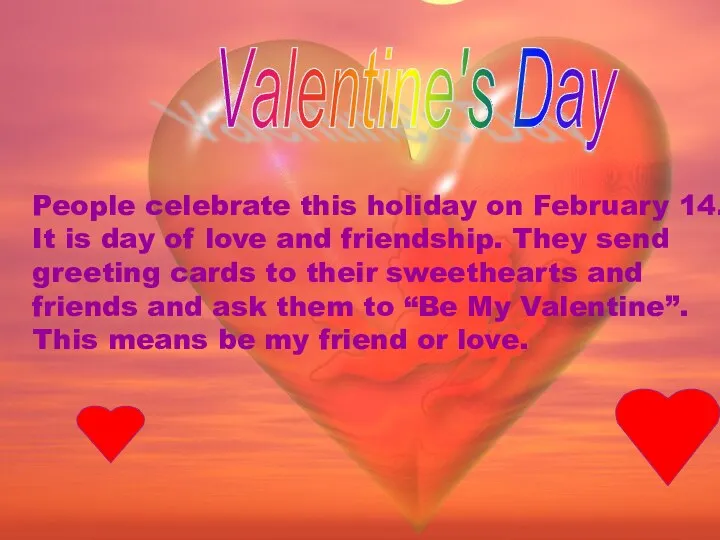 Valentine's Day Valentine's Day People celebrate this holiday on February