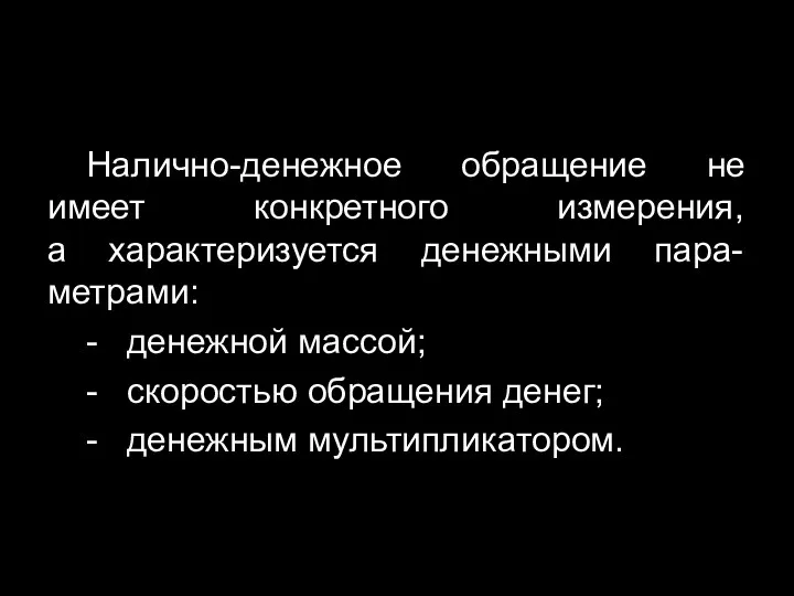 Налично-денежное обращение не имеет конкретного измерения, а характеризуется денежными пара-метрами: