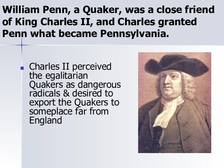 William Penn, a Quaker, was a close friend of King Charles II, and