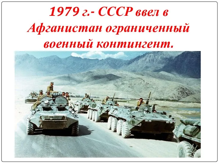 1979 г.- СССР ввел в Афганистан ограниченный военный контингент.