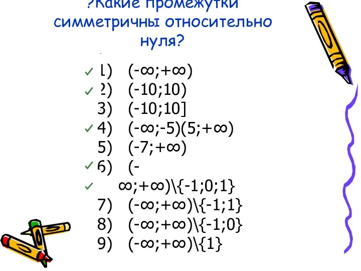 ?Какие промежутки симметричны относительно нуля? (-∞;+∞) (-10;10) (-10;10] (-∞;-5)(5;+∞) (-7;+∞) (-∞;+∞)\{-1;0;1} (-∞;+∞)\{-1;1} (-∞;+∞)\{-1;0} (-∞;+∞)\{1}