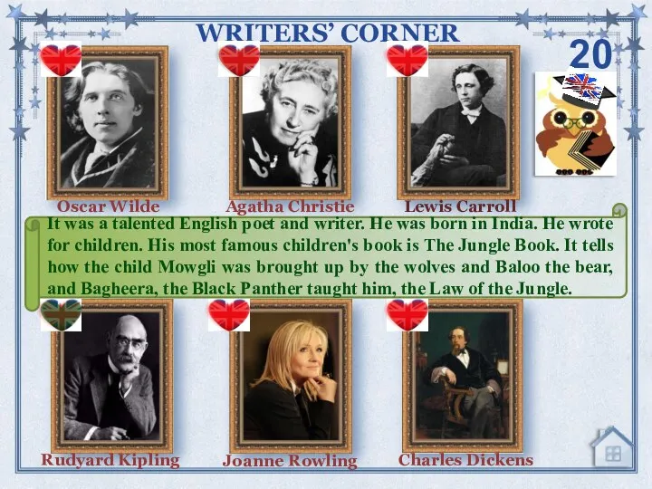 20 WRITERS’ CORNER Agatha Christie Lewis Carroll Charles Dickens Joanne Rowling Oscar Wilde Rudyard Kipling