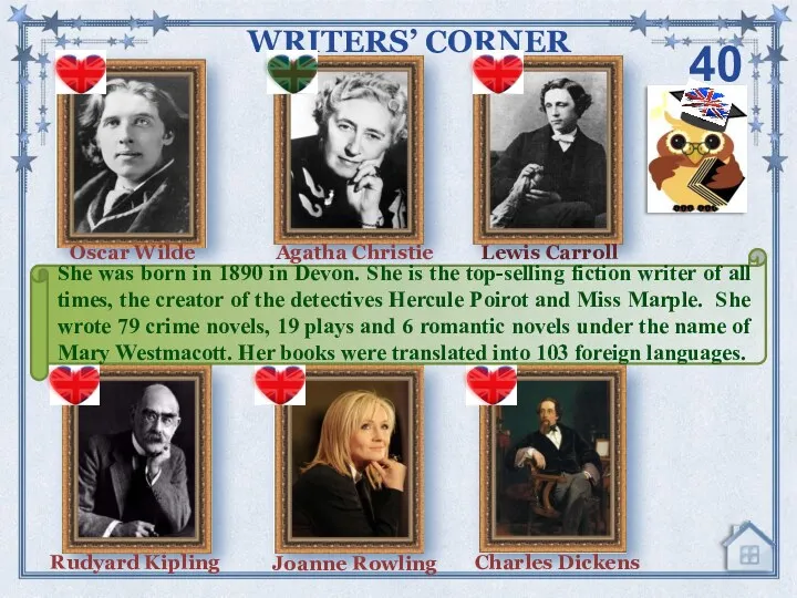 40 WRITERS’ CORNER Agatha Christie Lewis Carroll Charles Dickens Joanne Rowling Oscar Wilde Rudyard Kipling