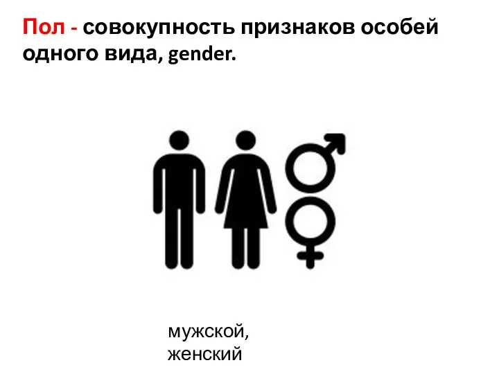 Пол - совокупность признаков особей одного вида, gender. мужской, женский