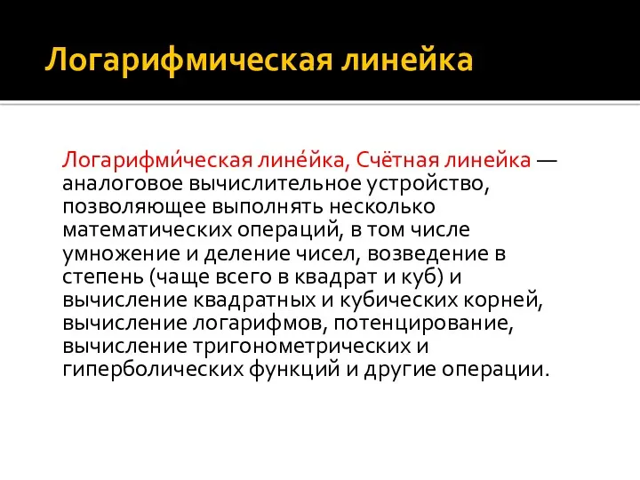 Логарифмическая линейка Логарифми́ческая лине́йка, Счётная линейка — аналоговое вычислительное устройство,